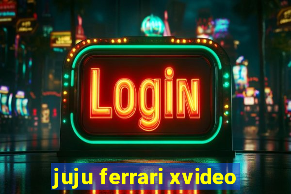 juju ferrari xvideo